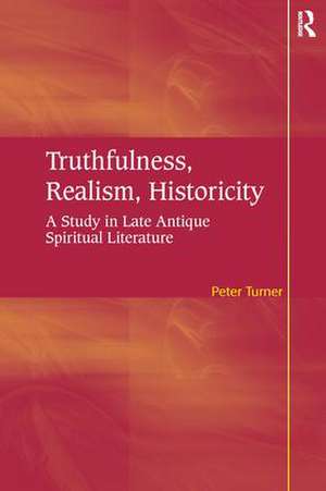 Truthfulness, Realism, Historicity: A Study in Late Antique Spiritual Literature de Peter Turner