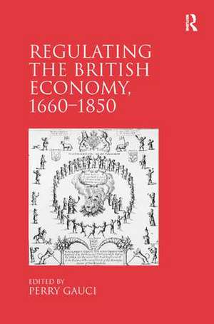 Regulating the British Economy, 1660–1850 de Perry Gauci