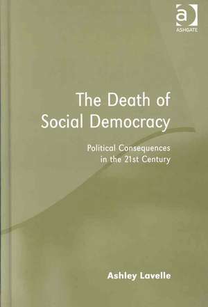 The Death of Social Democracy: Political Consequences in the 21st Century de Ashley Lavelle