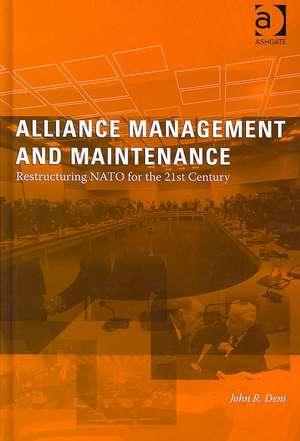 Alliance Management and Maintenance: Restructuring NATO for the 21st Century de John R. Deni