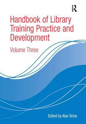 Handbook of Library Training Practice and Development: Volume Three de Alan Brine