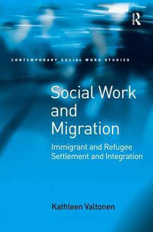 Social Work and Migration: Immigrant and Refugee Settlement and Integration de Kathleen Valtonen