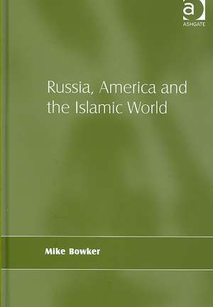 Russia, America and the Islamic World de Mike Bowker