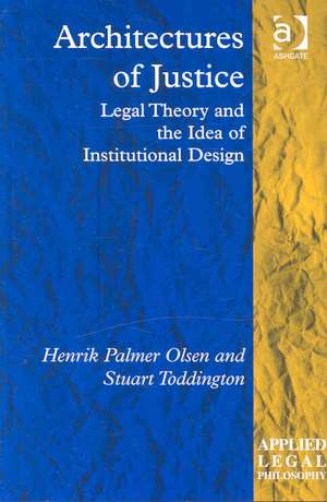 Architectures of Justice: Legal Theory and the Idea of Institutional Design de Henrik Palmer Olsen