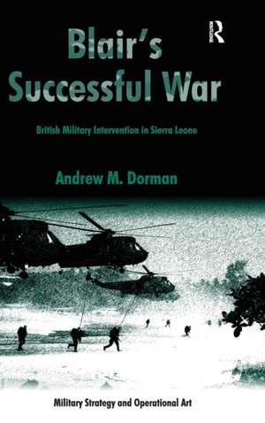 Blair's Successful War: British Military Intervention in Sierra Leone de Andrew Dorman
