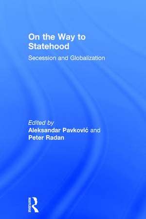 On the Way to Statehood: Secession and Globalization de Peter Radan