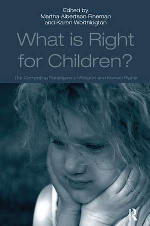 What Is Right for Children?: The Competing Paradigms of Religion and Human Rights de Karen Worthington