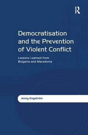 Democratisation and the Prevention of Violent Conflict: Lessons Learned from Bulgaria and Macedonia de Jenny Engström