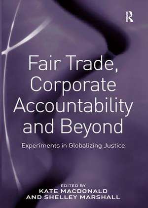 Fair Trade, Corporate Accountability and Beyond: Experiments in Globalizing Justice de Shelley Marshall