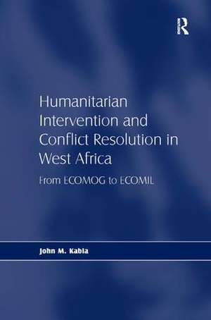 Humanitarian Intervention and Conflict Resolution in West Africa: From ECOMOG to ECOMIL de John M. Kabia