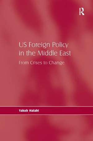 US Foreign Policy in the Middle East: From Crises to Change de Yakub Halabi