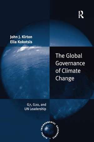 The Global Governance of Climate Change: G7, G20, and UN Leadership de John J. Kirton