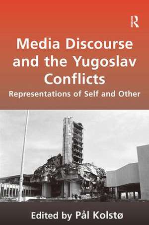 Media Discourse and the Yugoslav Conflicts: Representations of Self and Other de Pål Kolstø