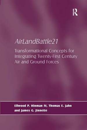 AirLandBattle21: Transformational Concepts for Integrating Twenty-First Century Air and Ground Forces de Ellwood P. Hinman IV