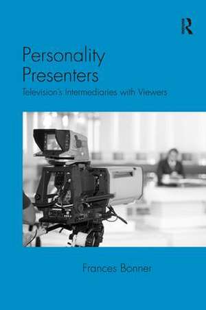 Personality Presenters: Television's Intermediaries with Viewers de Frances Bonner