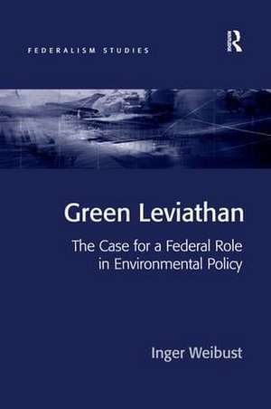 Green Leviathan: The Case for a Federal Role in Environmental Policy de Inger Weibust