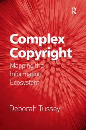 Complex Copyright: Mapping the Information Ecosystem de Deborah Tussey