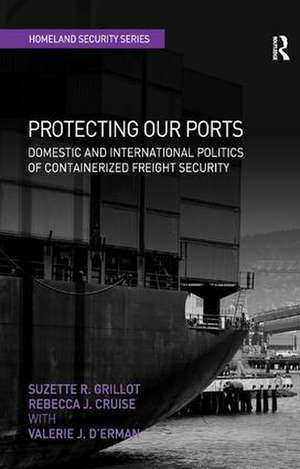 Protecting Our Ports: Domestic and International Politics of Containerized Freight Security de Suzette R. Grillot