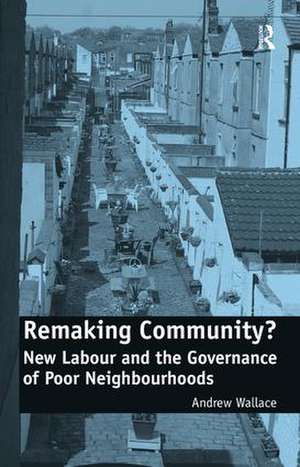 Remaking Community?: New Labour and the Governance of Poor Neighbourhoods de Andrew Wallace