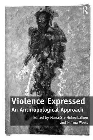 Violence Expressed: An Anthropological Approach de Maria Six-Hohenbalken