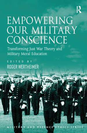 Empowering Our Military Conscience: Transforming Just War Theory and Military Moral Education de Roger Wertheimer