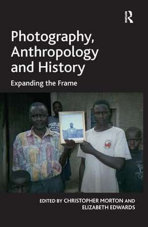 Photography, Anthropology and History: Expanding the Frame de Elizabeth Edwards