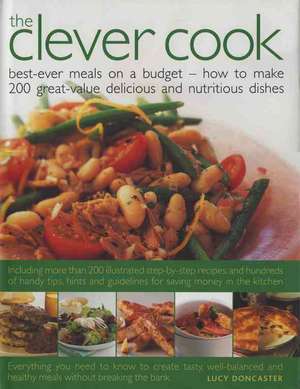 Clever Cook: Best ever meals on a budget - how to make 175 great-value delicious and nutritious dishes de Lucy Doncaster