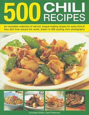 500 Chili Recipes: An Irresistible Collection of Red-Hot, Tongue-Tingling Recipes for Every Kind of Fiery Dish from Around the World, Sho de Jenni Fleetwood