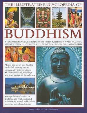 The Illustrated Encyclopedia of Buddhism: A Comprehensive Guide to Buddhist History, Philosophy and Practice, Magnificently Illustrated with More Than de Ian Harris