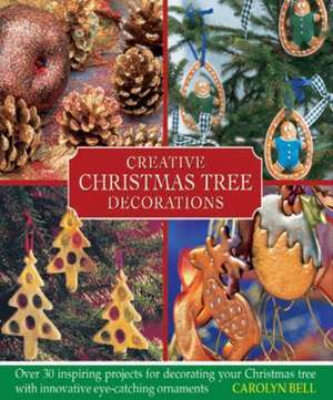 Creative Christmas Tree Decorations: Over 30 Inspiring Projects for Decorating Your Christmas Tree with Innovative Eye-Catching Ornaments de Carolyn Bell