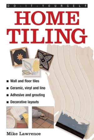 Do-It-Yourself: Home Tiling: A Practical Illustrated Guide to Tiling Surfaces in the House, Using Ceramic, Vinyl, Cork and Lino Tiles de Mike Lawrence