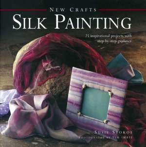 Silk Painting: 25 Inspirational Projects with Step-By-Step Guidance de Susie Stokoe