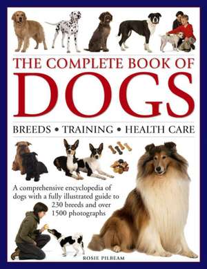 The Complete Book of Dogs de Pilbeam, Rosie