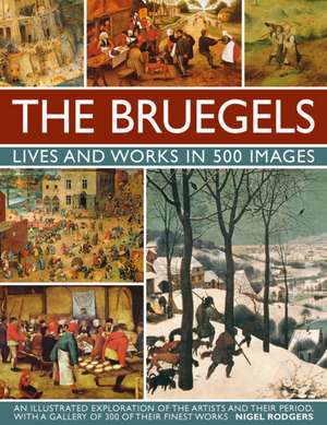 The Bruegels: An Illustrated Exploration of the Artists and Their Period, with a Gallery of 300 of Finest Works de Nigel Rogers