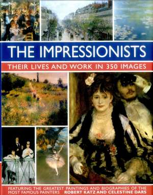 The Impressionists: Their Lives and Works in 350 Images de Robert Katz