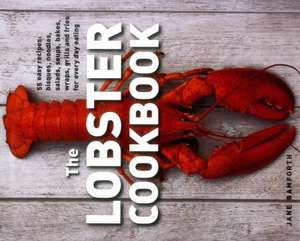 The Lobster Cookbook: Bisques, Noodles, Salads, Soups, Bakes, Wraps, Grills and Fries for Every Day Eating de Jane Bamforth