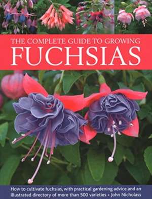 Fuchsias, The Complete Guide to Growing de John Nicholass