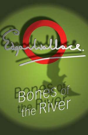 Bones Of The River de Edgar Wallace