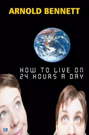 How To Live On 24 Hours A Day de Arnold Bennett