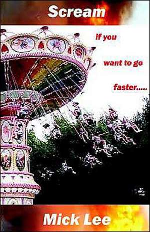 Scream If You Want to Go Faster de Mick Lee