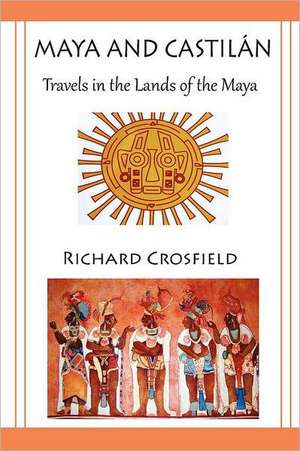 Maya and Castil Ntravels in the Lands of the Maya de Richard Crosfield