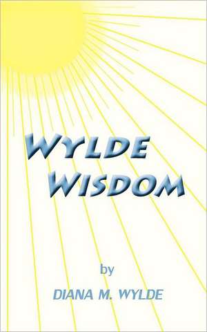 Wylde Wisdom de Diana M. Wylde