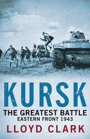 Kursk: The Greatest Battle de Lloyd Clark