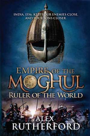 Empire of the Moghul: Ruler of the World de Alex Rutherford