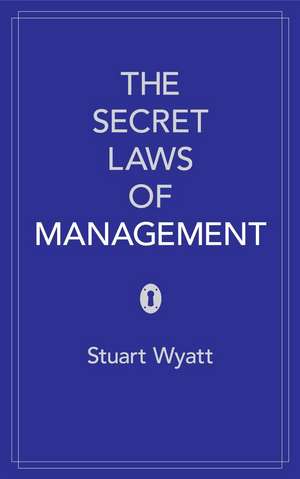 The Secret Laws of Management de Stuart Wyatt