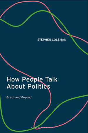 How People Talk About Politics: Brexit and Beyond de Dr Stephen Coleman