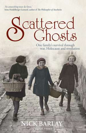 Scattered Ghosts: One Family's Survival through War, Holocaust and Revolution de Nick Barlay