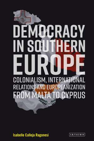 Democracy in Southern Europe: Colonialism, International Relations and Europeanization from Malta to Cyprus de Isabelle Calleja Ragonesi