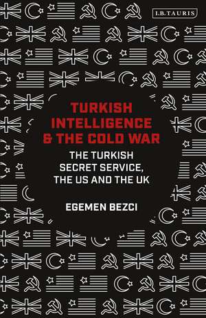 Turkish Intelligence and the Cold War: The Turkish Secret Service, the US and the UK de Egemen Bezci