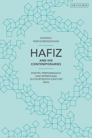 Hafiz and His Contemporaries: Poetry, Performance and Patronage in Fourteenth Century Iran de Dominic Parviz Brookshaw